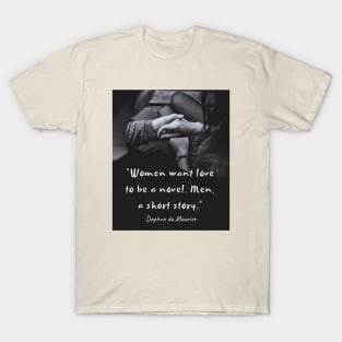 Daphne du Maurier  quote:  “Women want love to be a novel. Men, a short story.” T-Shirt